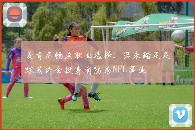 麦肯尼畅谈职业选择：若未踏足足球或许会投身消防或NFL事业